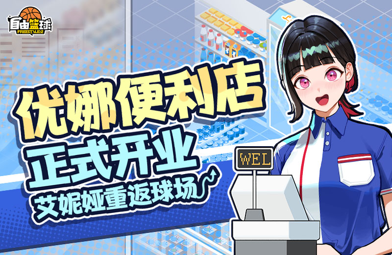 《自由籃球》優(yōu)娜便利店正式開業(yè),洗卡稀有能力概率UP